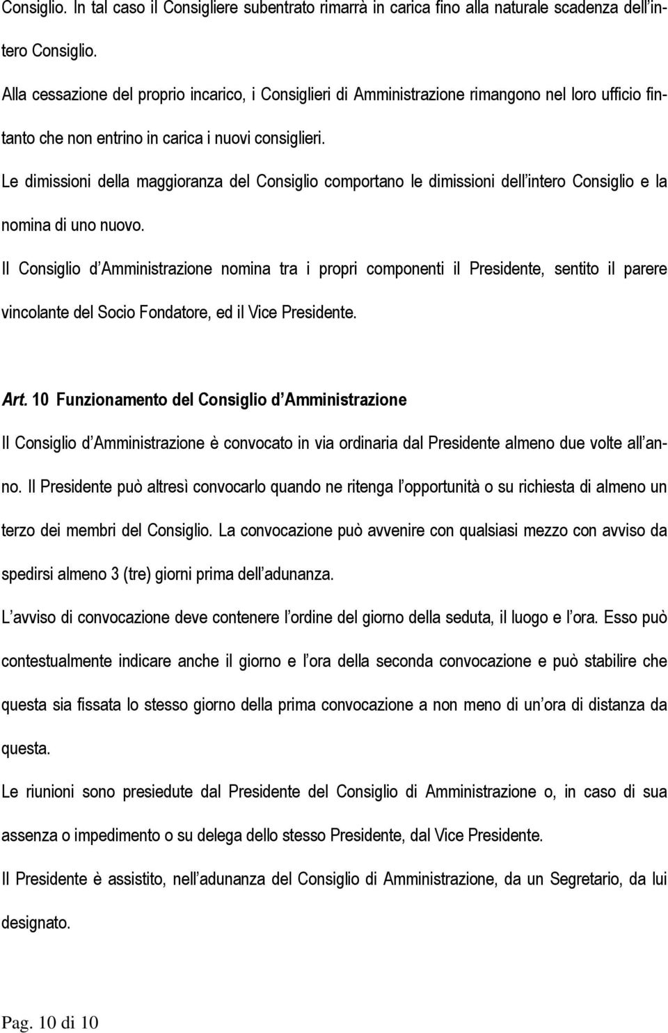 Le dimissioni della maggioranza del Consiglio comportano le dimissioni dell intero Consiglio e la nomina di uno nuovo.