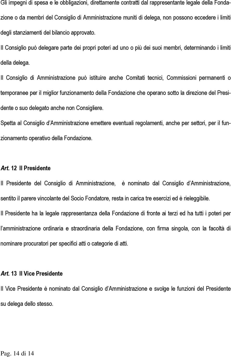 Il Consiglio di Amministrazione può istituire anche Comitati tecnici, Commissioni permanenti o temporanee per il miglior funzionamento della Fondazione che operano sotto la direzione del Presidente o