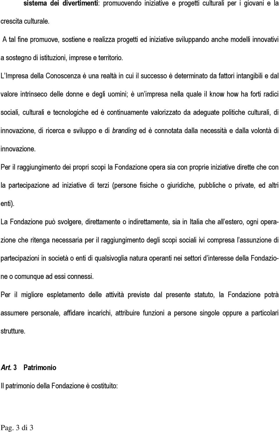 L Impresa della Conoscenza è una realtà in cui il successo è determinato da fattori intangibili e dal valore intrinseco delle donne e degli uomini; è un impresa nella quale il know how ha forti