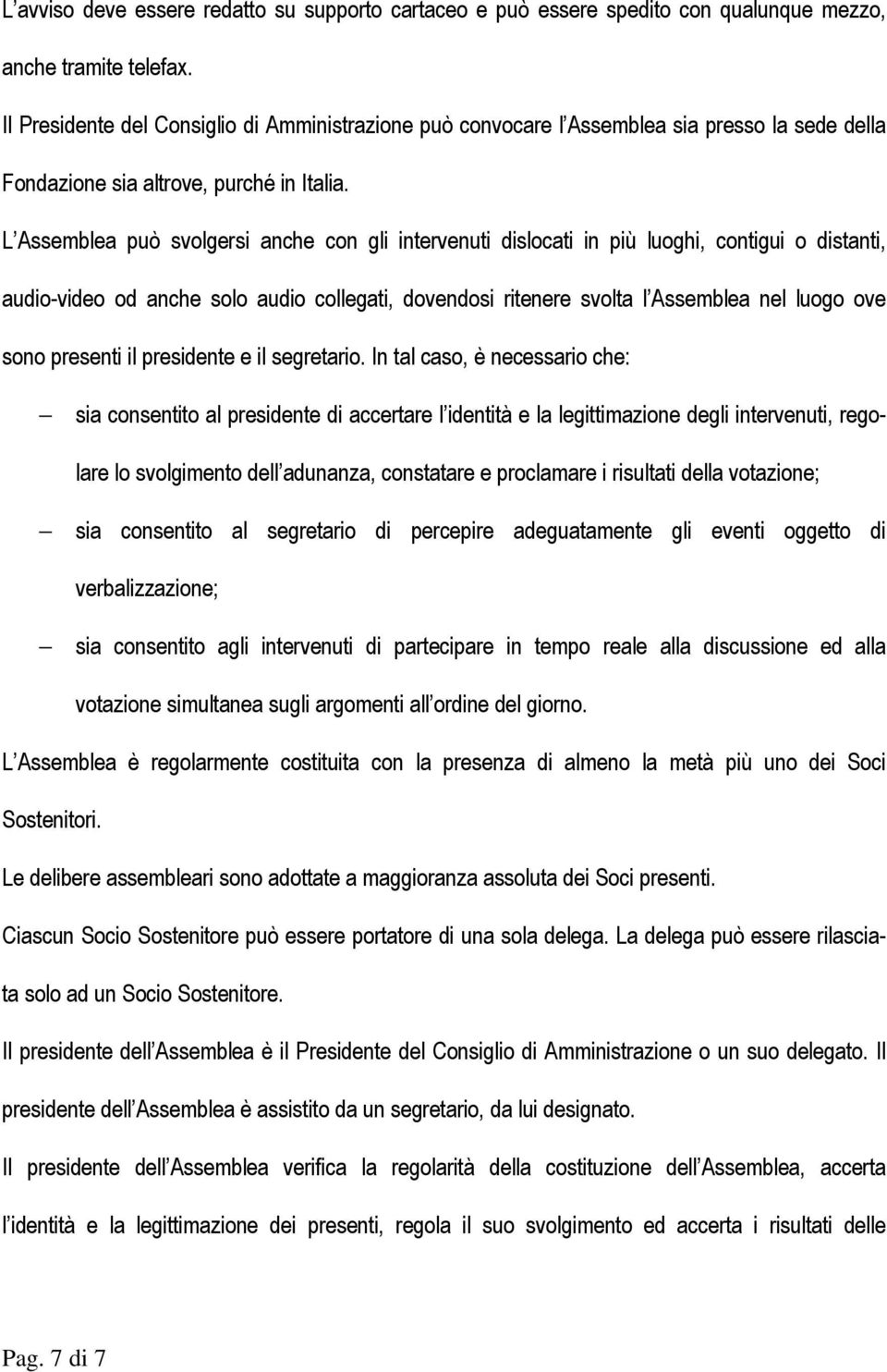 L Assemblea può svolgersi anche con gli intervenuti dislocati in più luoghi, contigui o distanti, audio-video od anche solo audio collegati, dovendosi ritenere svolta l Assemblea nel luogo ove sono