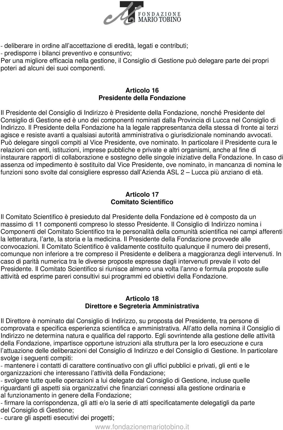 Articolo 16 Presidente della Fondazione Il Presidente del Consiglio di Indirizzo è Presidente della Fondazione, nonché Presidente del Consiglio di Gestione ed è uno dei componenti nominati dalla