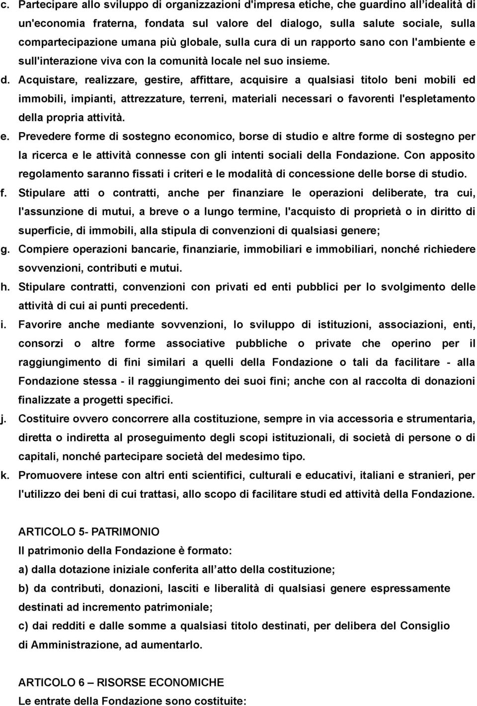 un rapporto sano con l'ambiente e sull'interazione viva con la comunità locale nel suo insieme. d.