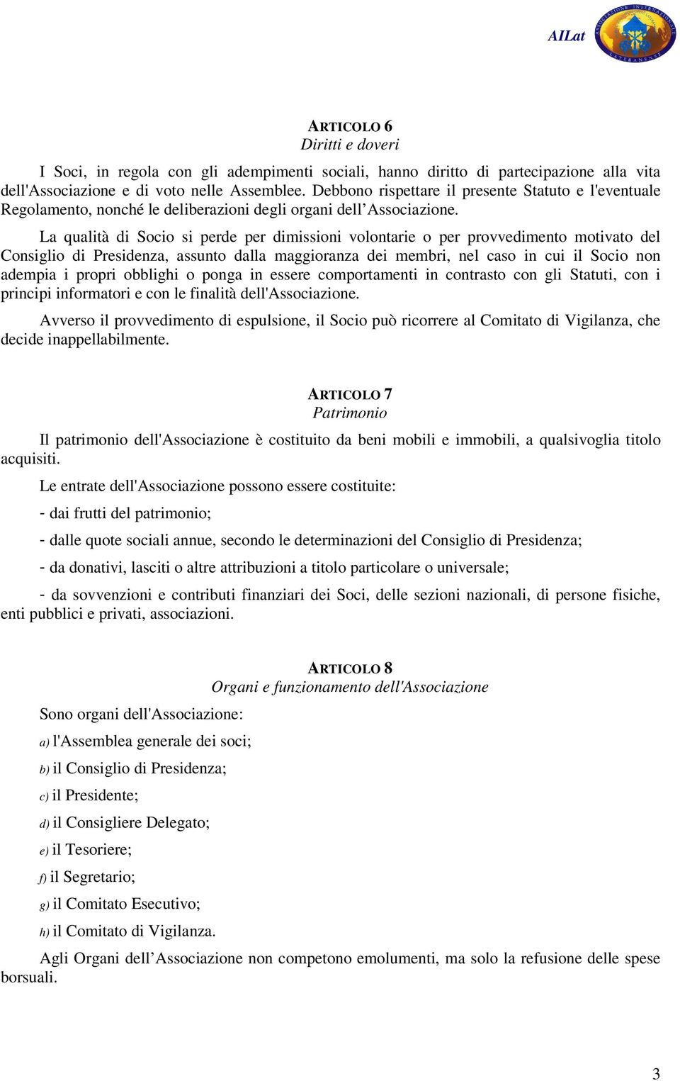 La qualità di Socio si perde per dimissioni volontarie o per provvedimento motivato del Consiglio di Presidenza, assunto dalla maggioranza dei membri, nel caso in cui il Socio non adempia i propri