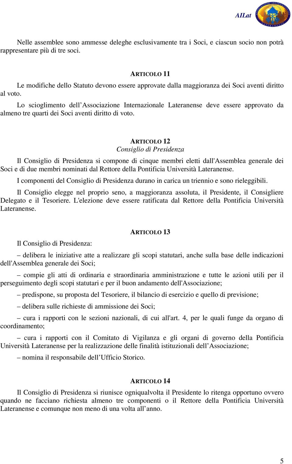 Lo scioglimento dell Associazione Internazionale Lateranense deve essere approvato da almeno tre quarti dei Soci aventi diritto di voto.