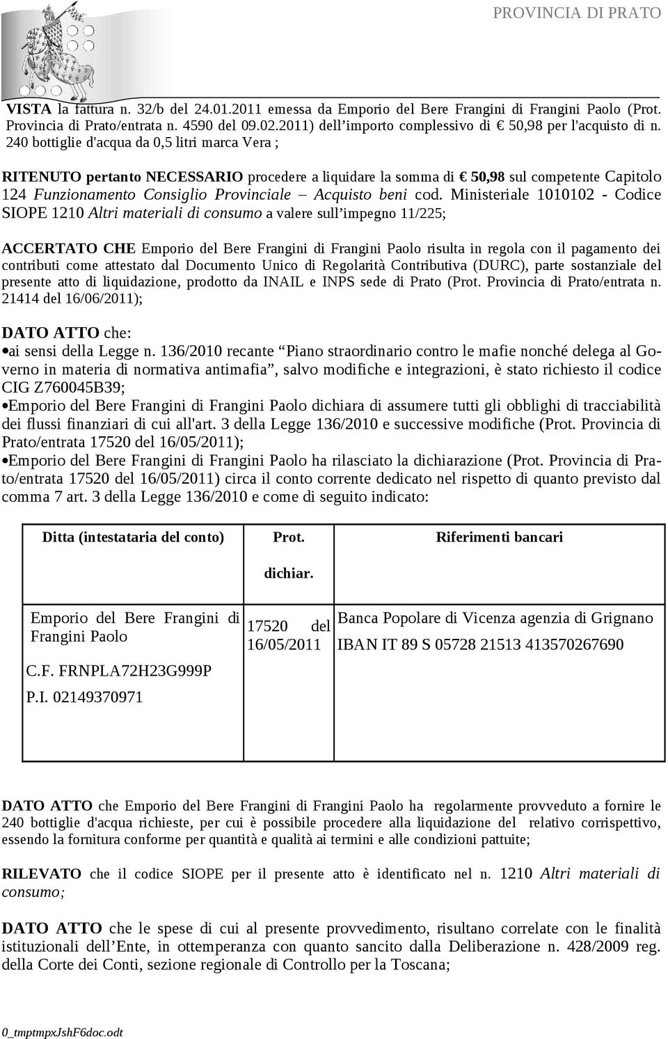 240 bottiglie d'acqua da 0,5 litri marca Vera ; RITENUTO pertanto NECESSARIO procedere a liquidare la somma di 50,98 sul competente Capitolo 124 Funzionamento Consiglio Provinciale Acquisto beni cod.