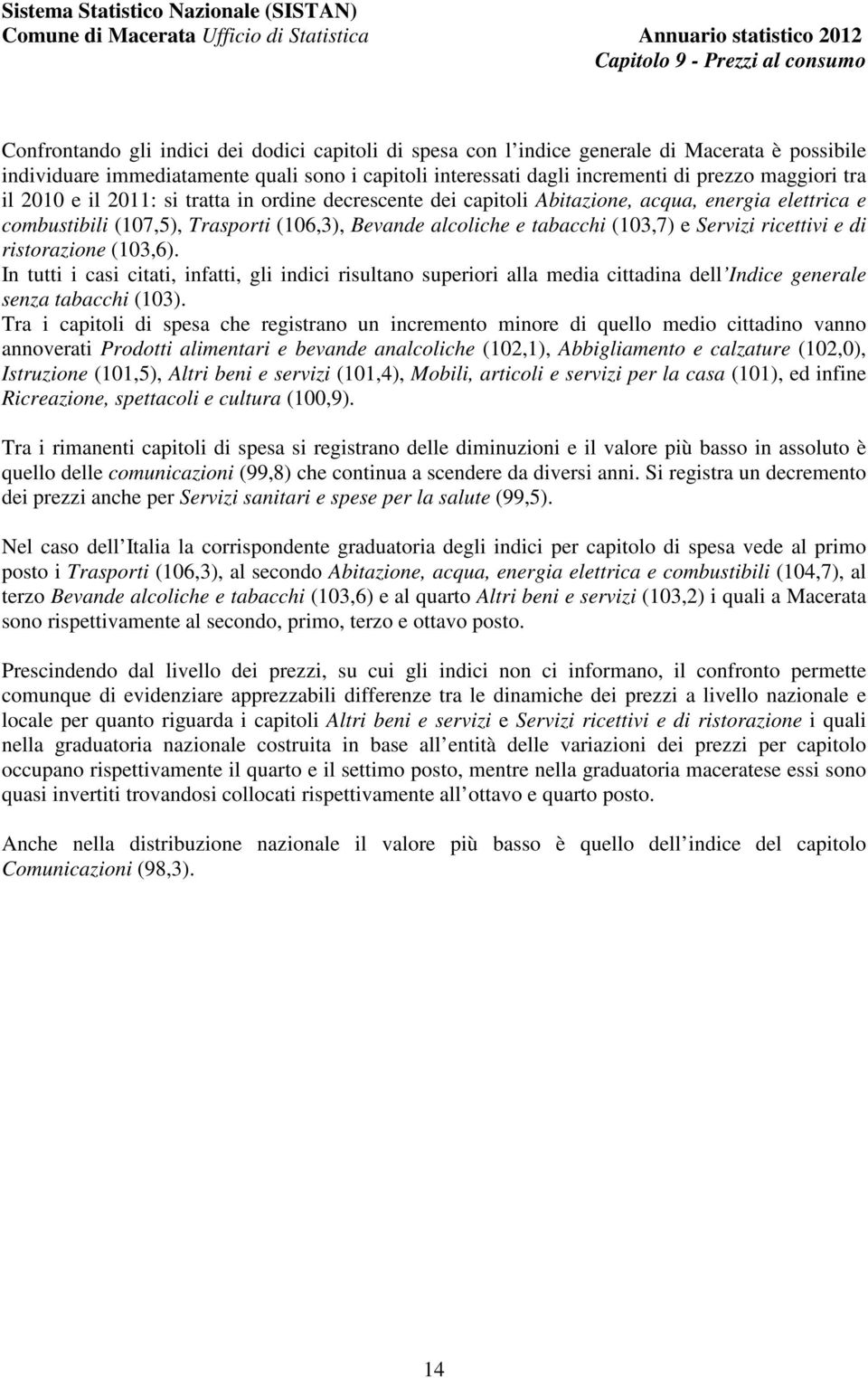 ricettivi e di ristorazione (103,6). In tutti i casi citati, infatti, gli indici risultano superiori alla media cittadina dell Indice generale senza tabacchi (103).