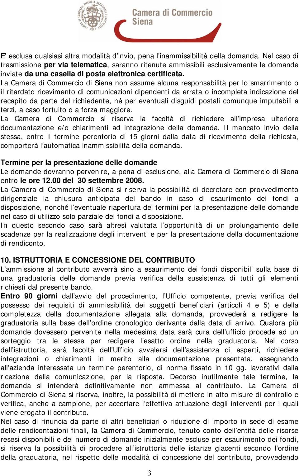 La Camera di Commercio di Siena non assume alcuna responsabilità per lo smarrimento o il ritardato ricevimento di comunicazioni dipendenti da errata o incompleta indicazione del recapito da parte del