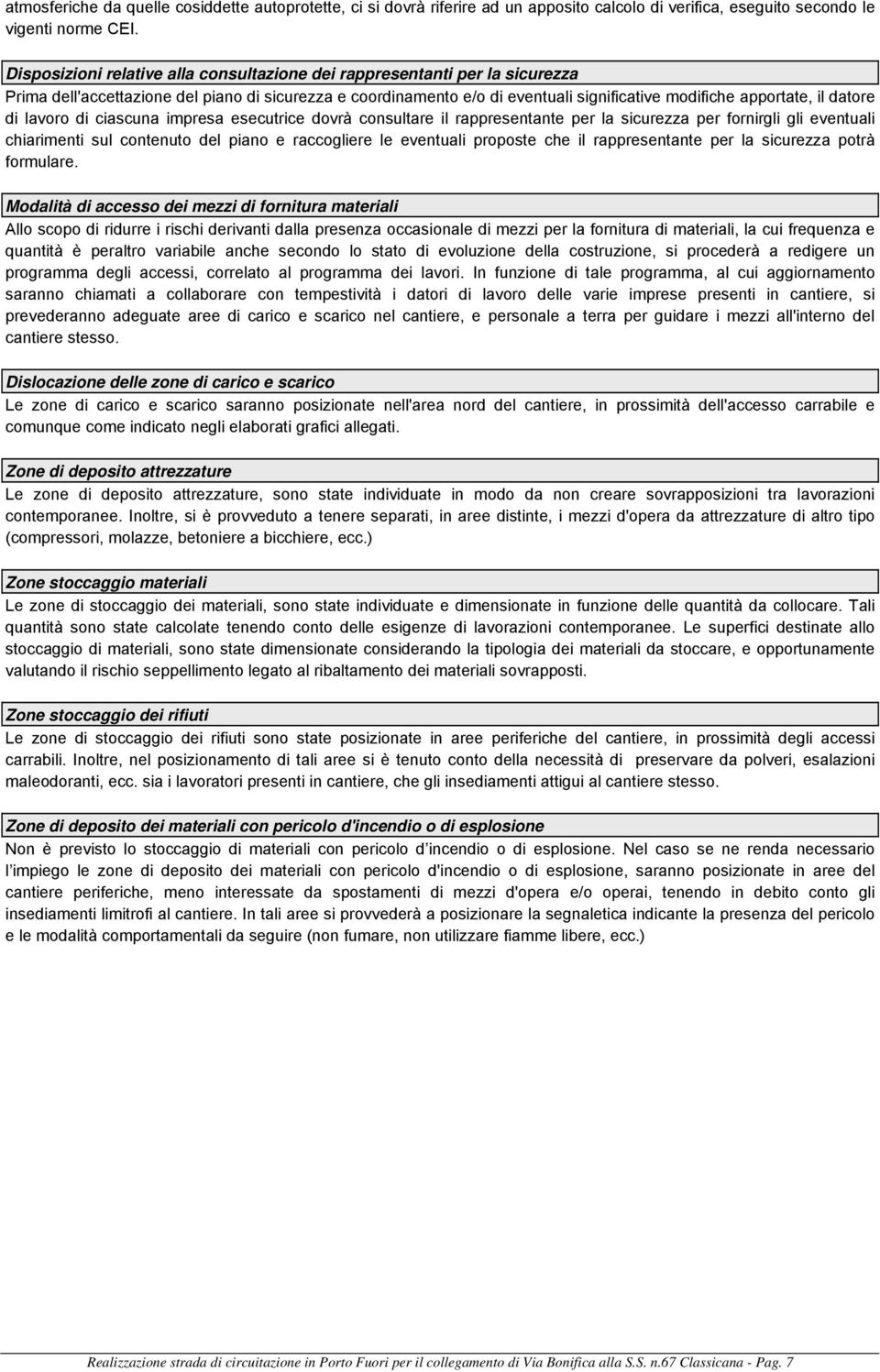 datore di lavoro di ciascuna impresa esecutrice dovrà consultare il rappresentante per la sicurezza per fornirgli gli eventuali chiarimenti sul contenuto del piano e raccogliere le eventuali proposte