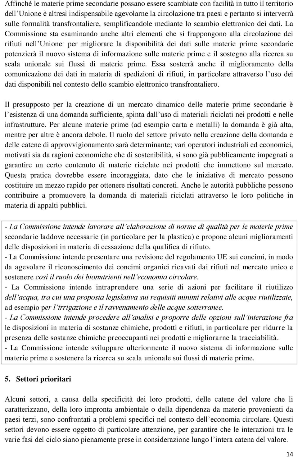 La Commissione sta esaminando anche altri elementi che si frappongono alla circolazione dei rifiuti nell Unione: per migliorare la disponibilità dei dati sulle materie prime secondarie potenzierà il