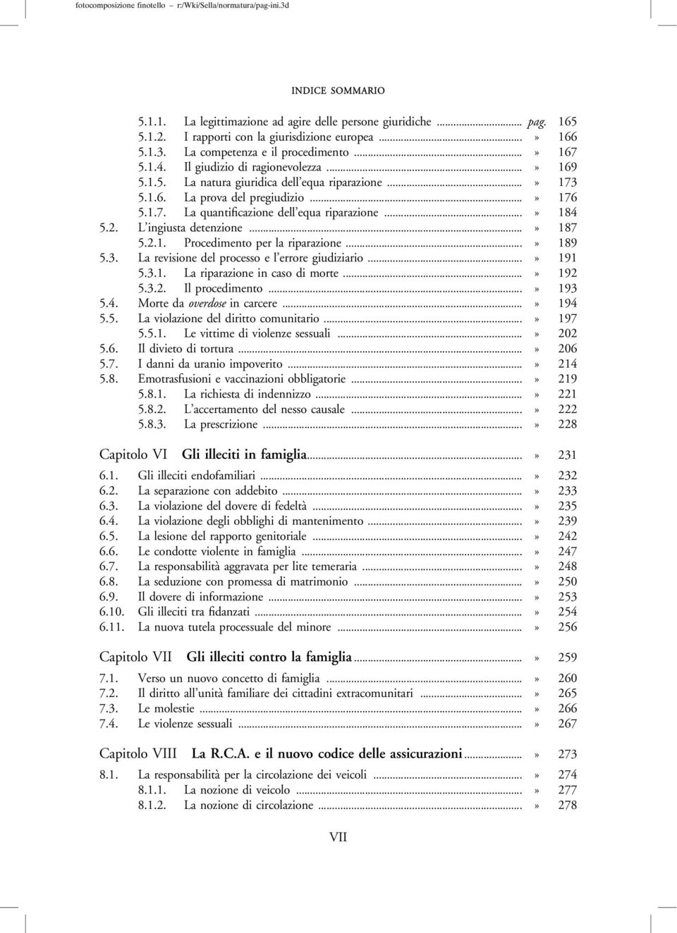 L ingiusta detenzione...» 187 5.2.1. Procedimento per la riparazione...» 189 5.3. La revisione del processo e l errore giudiziario...» 191 5.3.1. La riparazione in caso di morte...» 192 5.3.2. Il procedimento.