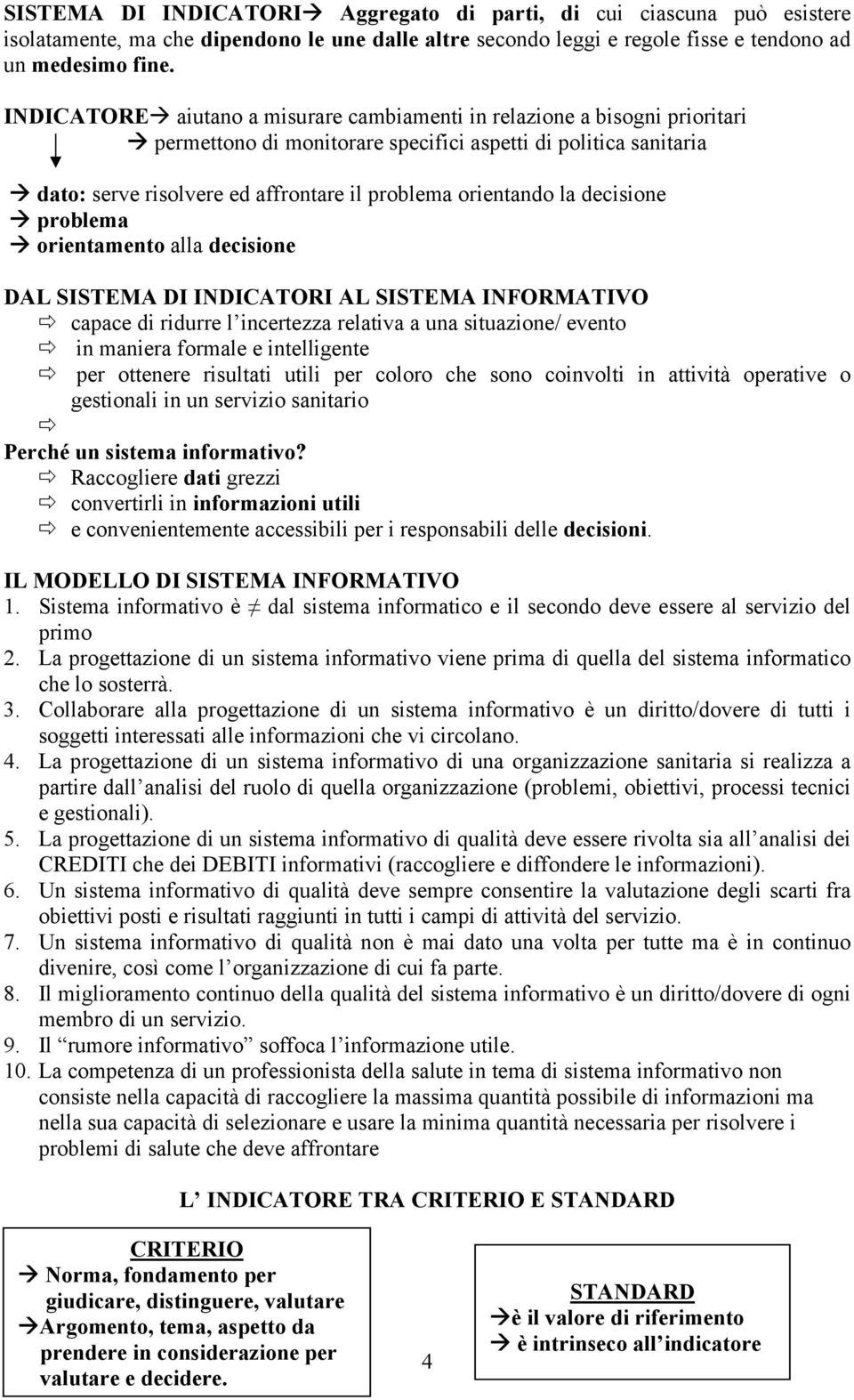 la decisione problema orientamento alla decisione DAL SISTEMA DI INDICATORI AL SISTEMA INFORMATIVO capace di ridurre l incertezza relativa a una situazione/ evento in maniera formale e intelligente