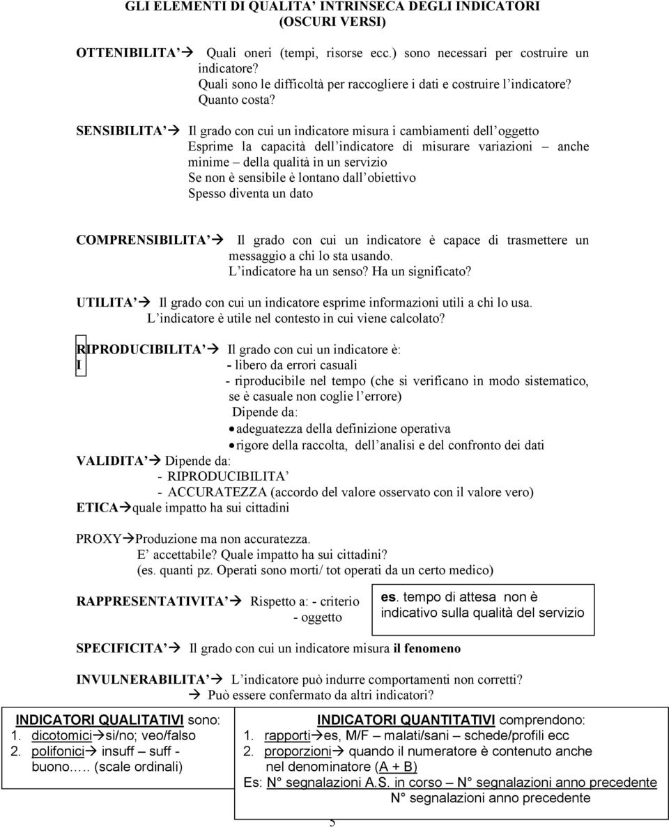 SENSIBILITA Il grado con cui un indicatore misura i cambiamenti dell oggetto Esprime la capacità dell indicatore di misurare variazioni anche minime della qualità in un servizio Se non è sensibile è