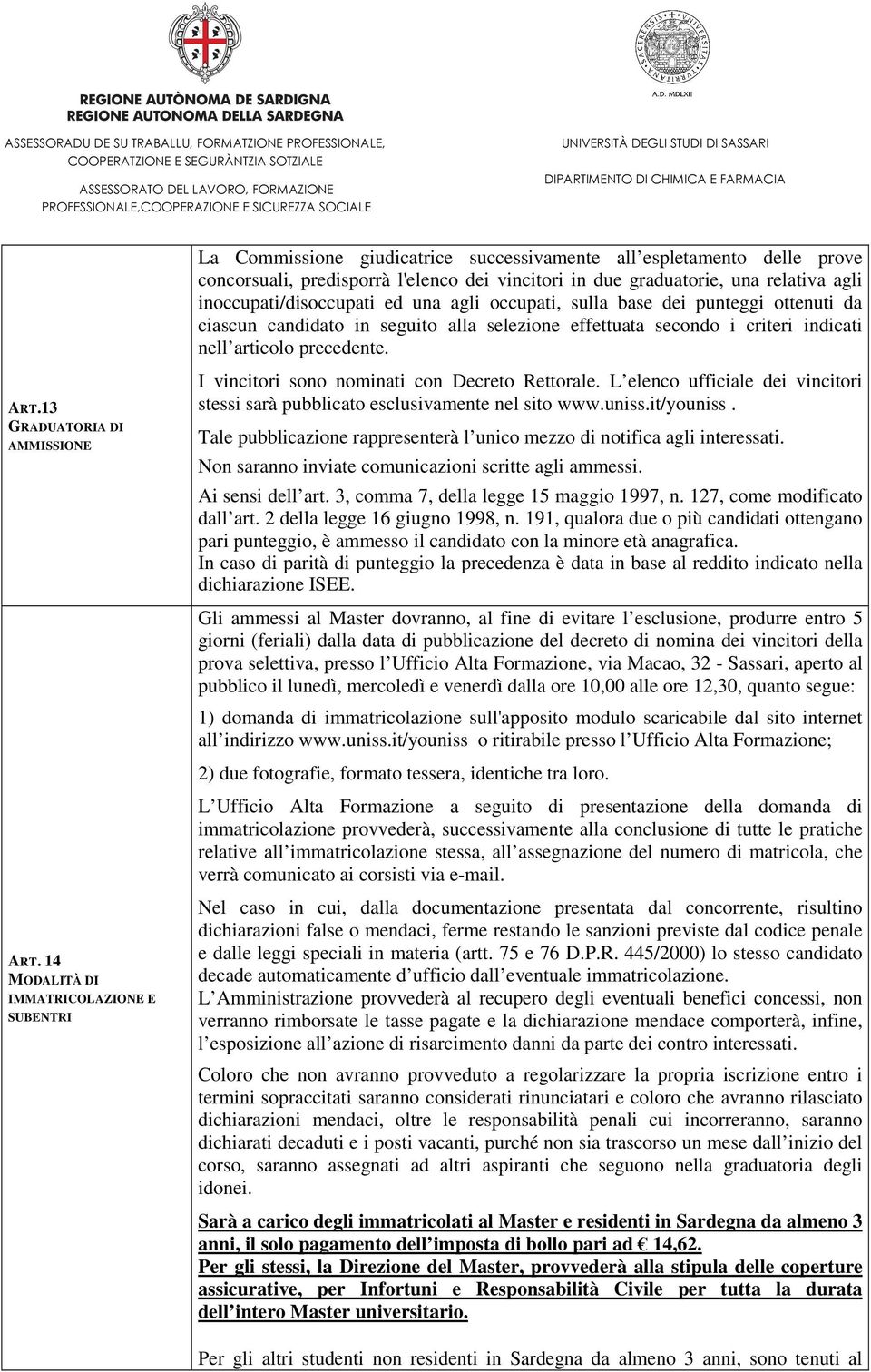 13 GRADUATORIA DI AMMISSIONE I vincitori sono nominati con Decreto Rettorale. L elenco ufficiale dei vincitori stessi sarà pubblicato esclusivamente nel sito www.uniss.it/youniss.