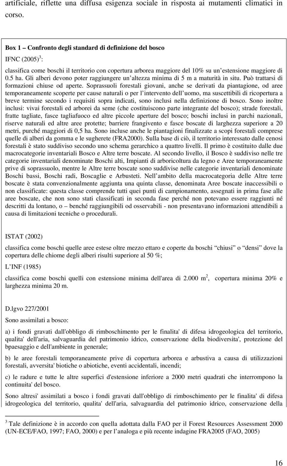 Gli alberi devono poter raggiungere un altezza minima di 5 m a maturità in situ. Può trattarsi di formazioni chiuse od aperte.