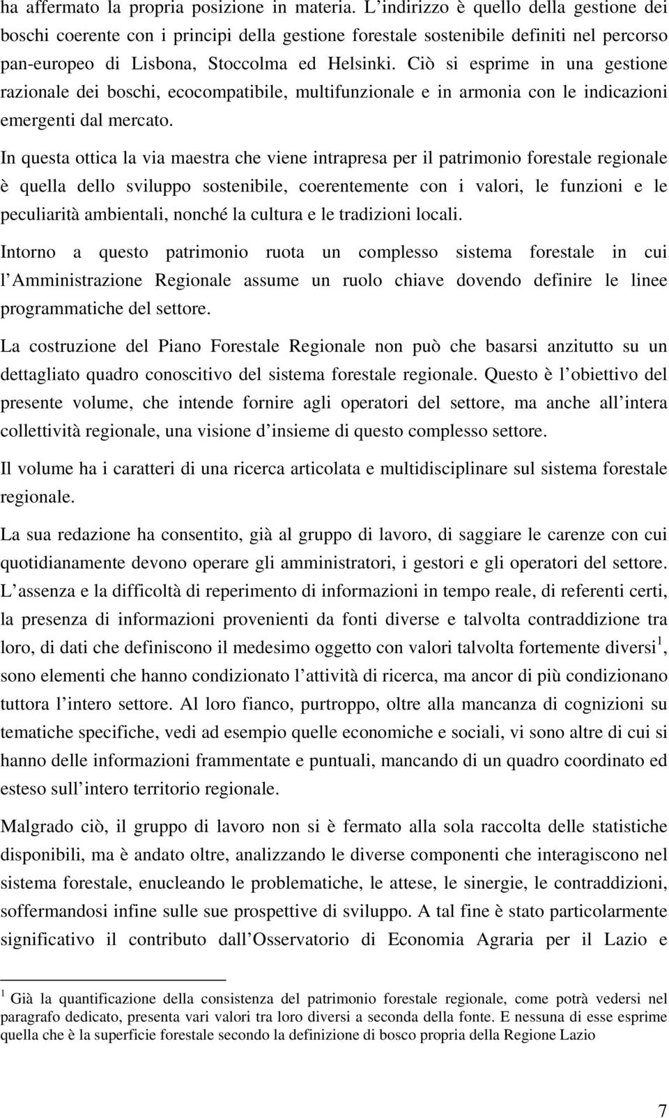 Ciò si esprime in una gestione razionale dei boschi, ecocompatibile, multifunzionale e in armonia con le indicazioni emergenti dal mercato.