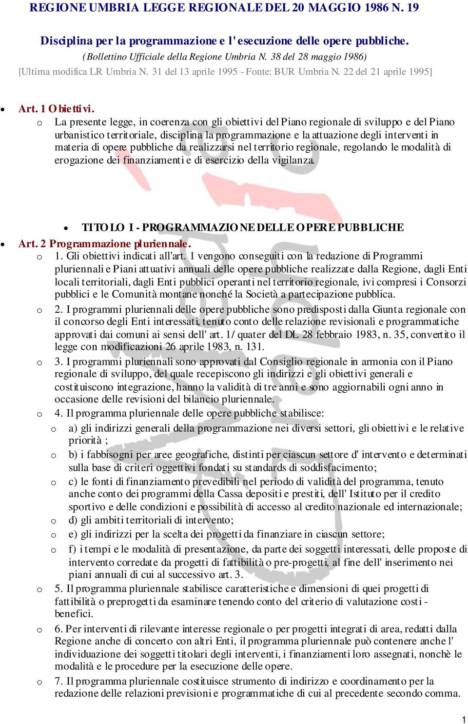 La presente legge, in cerenza cn gli biettivi del Pian reginale di svilupp e del Pian urbanistic territriale, disciplina la prgrammazine e la attuazine degli interventi in materia di pere pubbliche