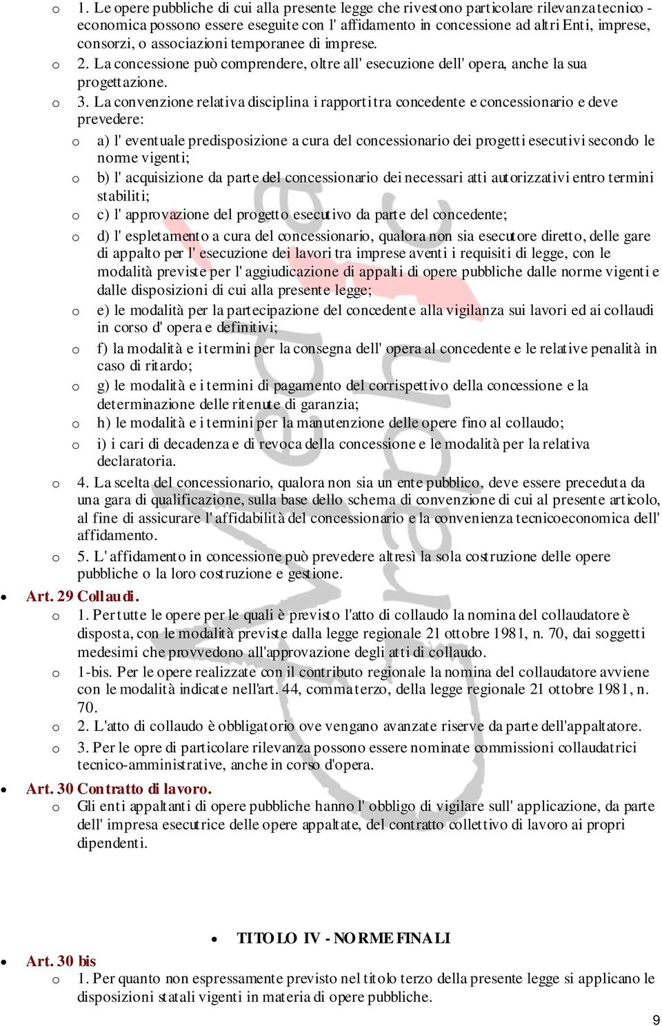 La cnvenzine relativa disciplina i rapprti tra cncedente e cncessinari e deve prevedere: a) l' eventuale predispsizine a cura del cncessinari dei prgetti esecutivi secnd le nrme vigenti; b) l'