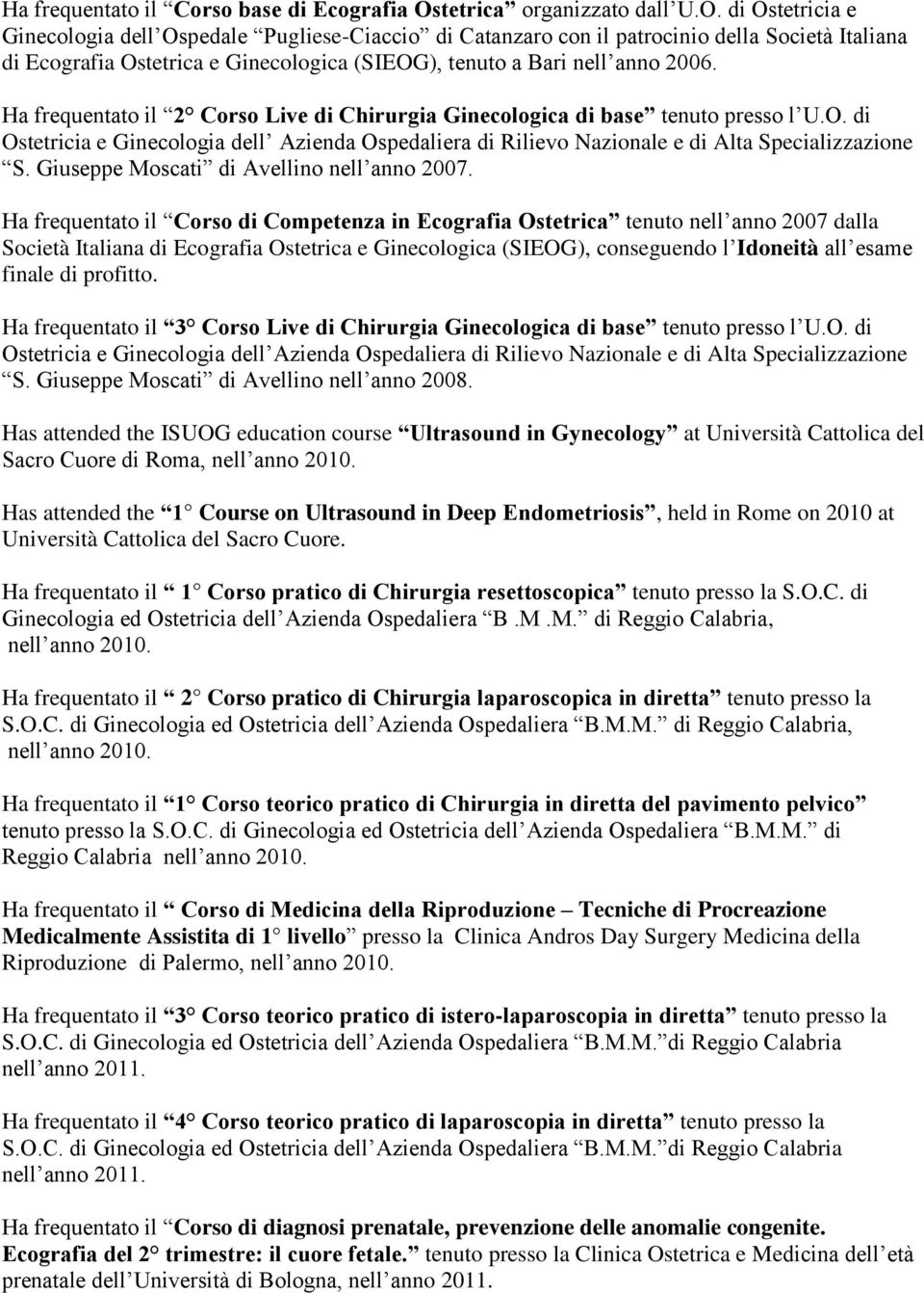 di Ostetricia e Ginecologia dell Ospedale Pugliese-Ciaccio di Catanzaro con il patrocinio della Società Italiana di Ecografia Ostetrica e Ginecologica (SIEOG), tenuto a Bari nell anno 2006.