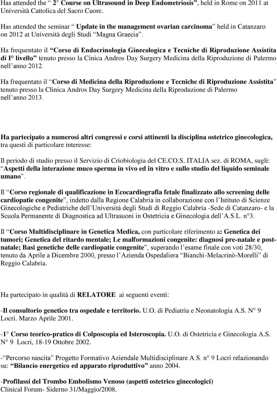 Ha frequentato il Corso di Endocrinologia Ginecologica e Tecniche di Riproduzione Assistita di I livello tenuto presso la Cinica Andros Day Surgery Medicina della Riproduzione di Palermo nell anno