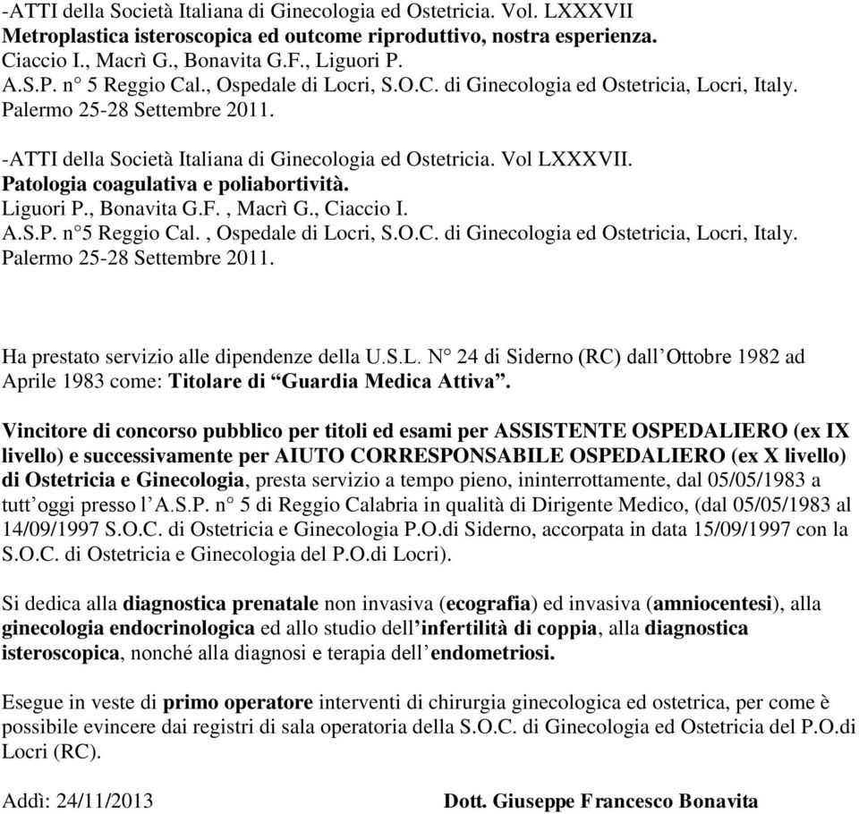 Patologia coagulativa e poliabortività. Liguori P., Bonavita G.F., Macrì G., Ciaccio I. A.S.P. n 5 Reggio Cal., Ospedale di Locri, S.O.C. di Ginecologia ed Ostetricia, Locri, Italy.