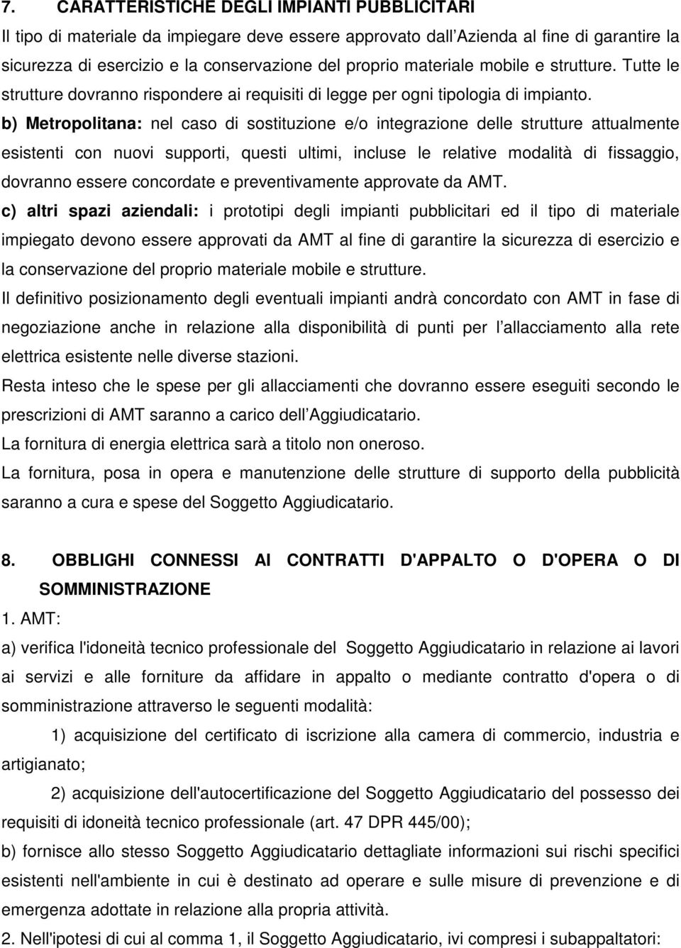 b) Metropolitana: nel caso di sostituzione e/o integrazione delle strutture attualmente esistenti con nuovi supporti, questi ultimi, incluse le relative modalità di fissaggio, dovranno essere