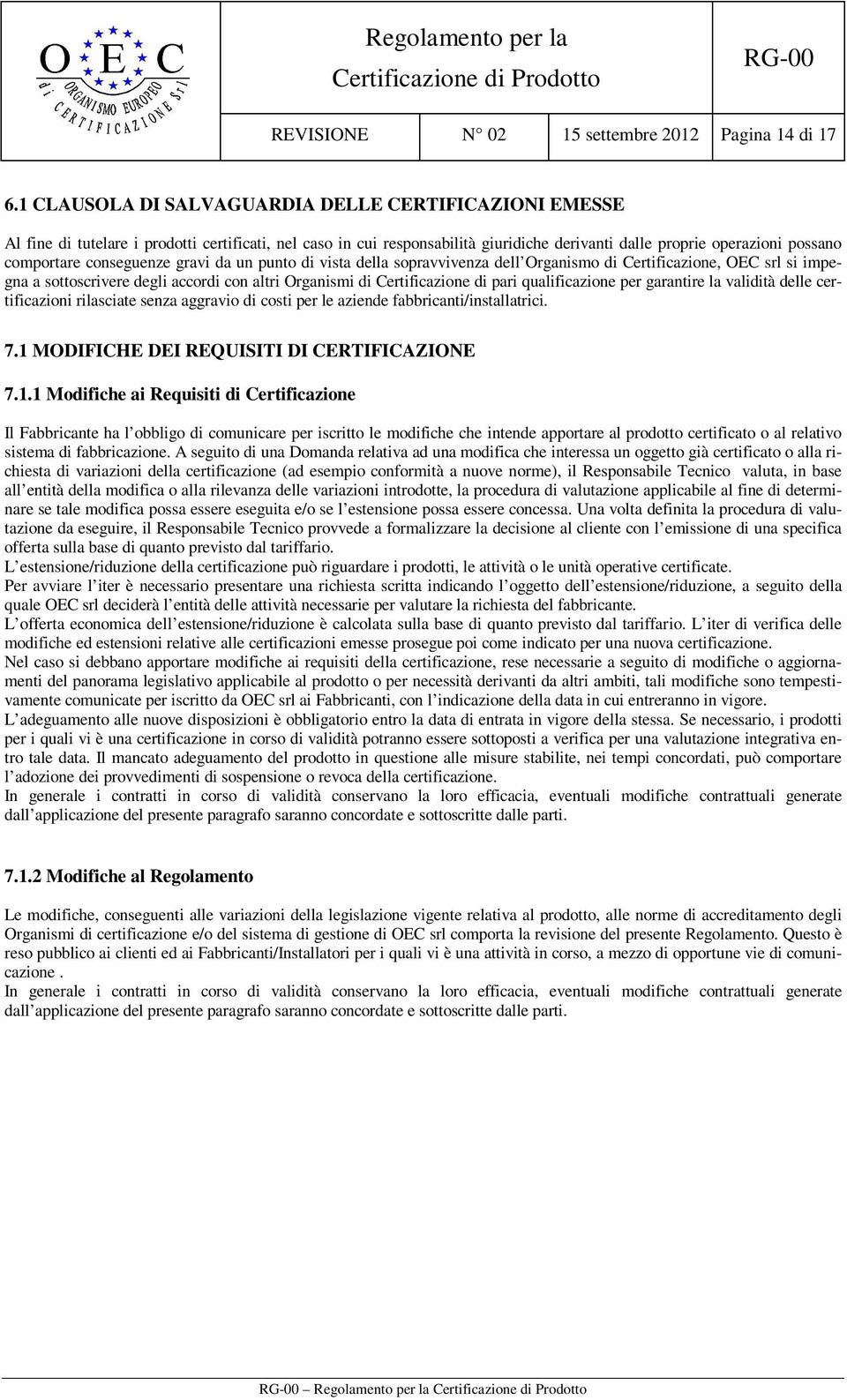 conseguenze gravi da un punto di vista della sopravvivenza dell Organismo di Certificazione, OEC srl si impegna a sottoscrivere degli accordi con altri Organismi di Certificazione di pari