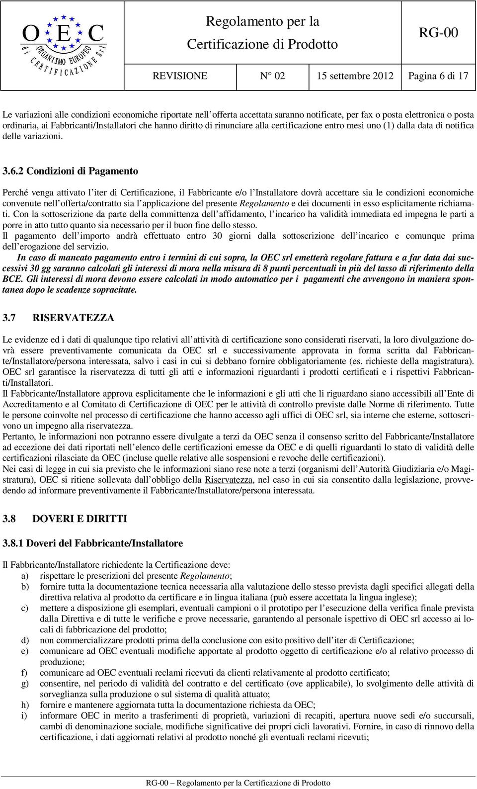 2 Condizioni di Pagamento Perché venga attivato l iter di Certificazione, il Fabbricante e/o l Installatore dovrà accettare sia le condizioni economiche convenute nell offerta/contratto sia l