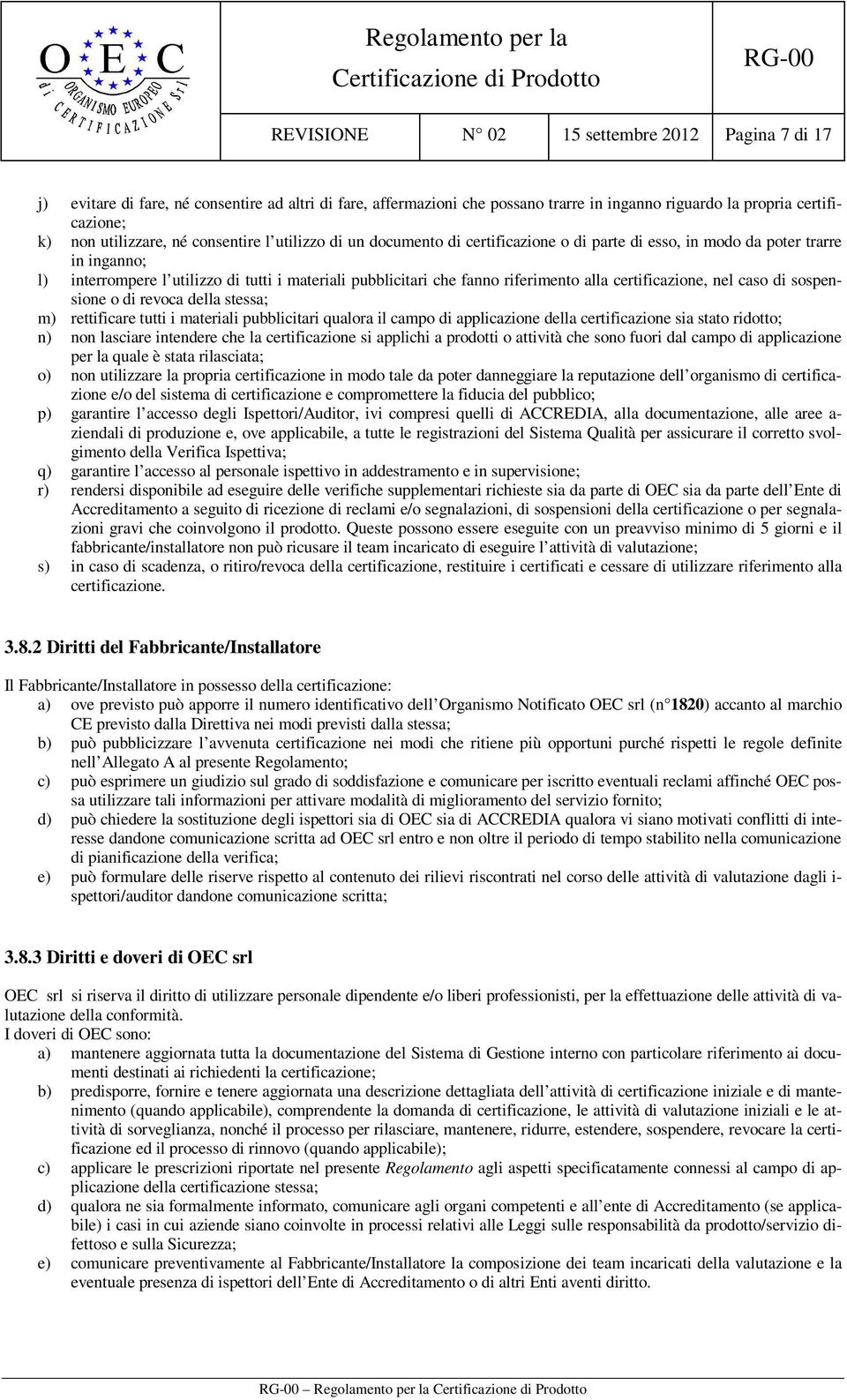 alla certificazione, nel caso di sospensione o di revoca della stessa; m) rettificare tutti i materiali pubblicitari qualora il campo di applicazione della certificazione sia stato ridotto; n) non