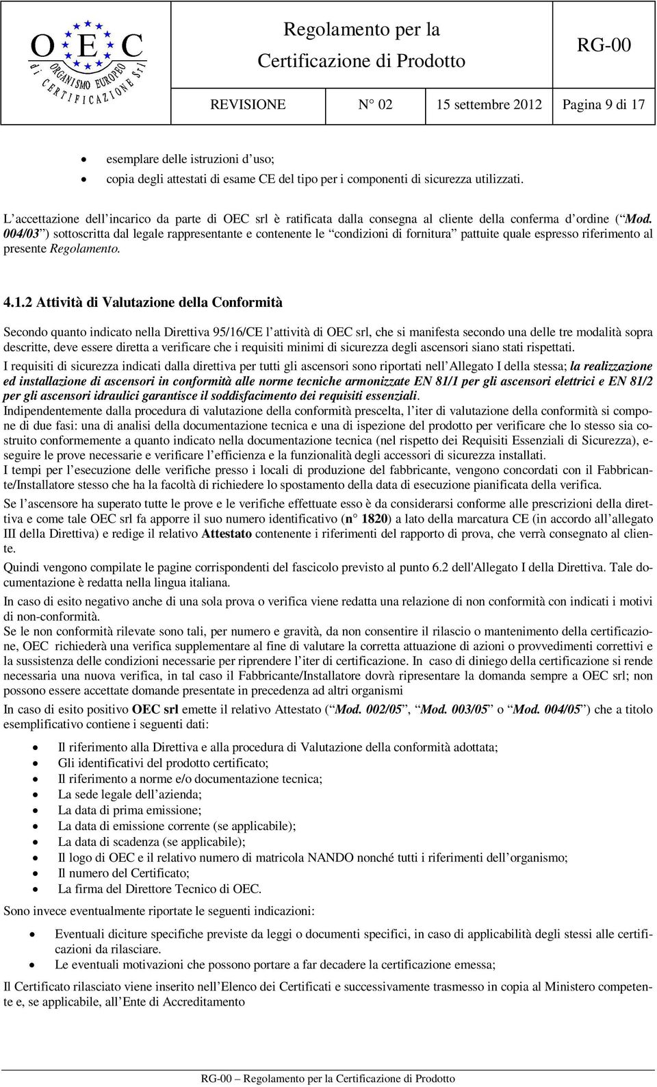 004/03 ) sottoscritta dal legale rappresentante e contenente le condizioni di fornitura pattuite quale espresso riferimento al presente Regolamento. 4.1.