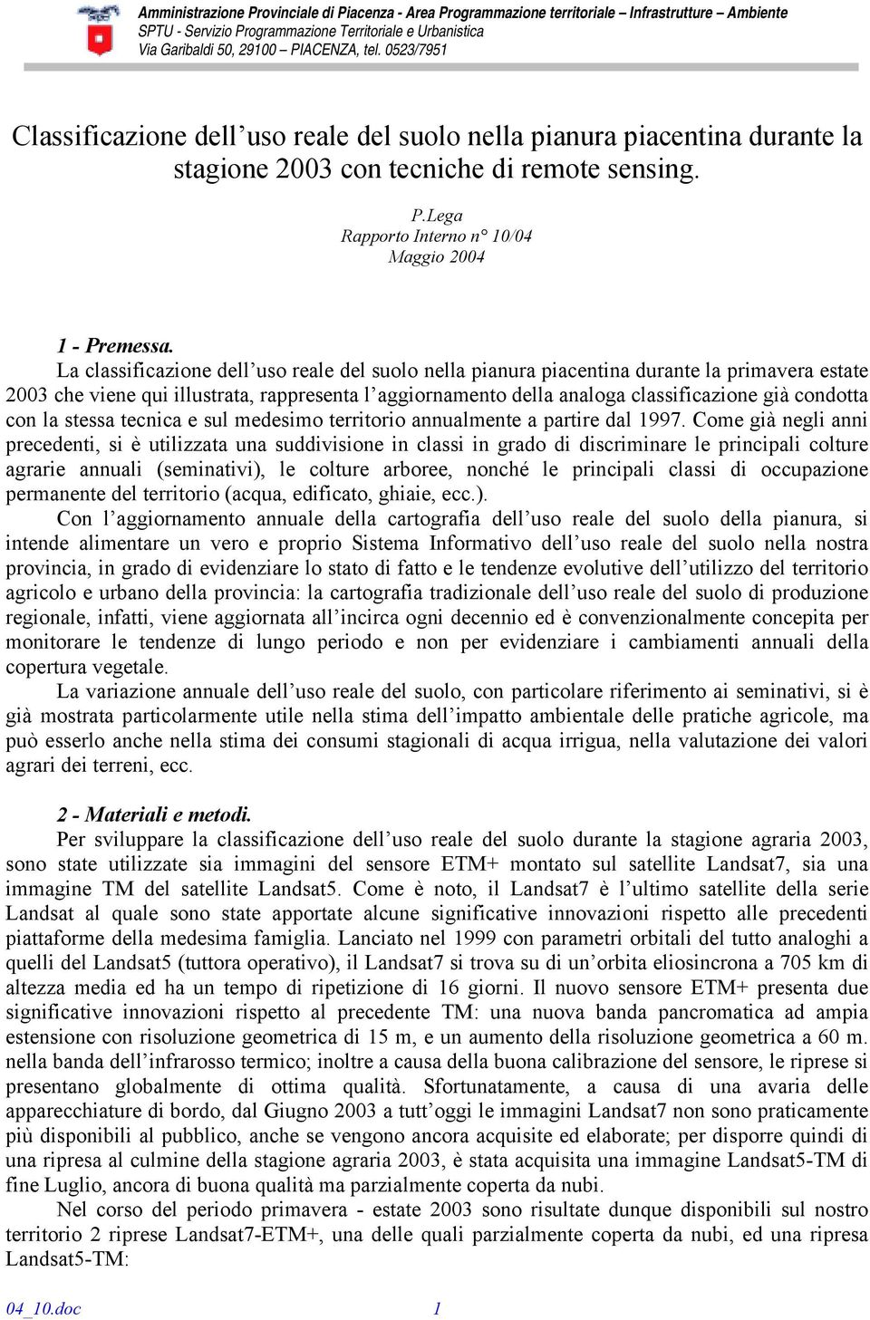 La classificazione dell uso reale del suolo nella pianura piacentina durante la primavera estate 2003 che viene qui illustrata, rappresenta l aggiornamento della analoga classificazione già condotta