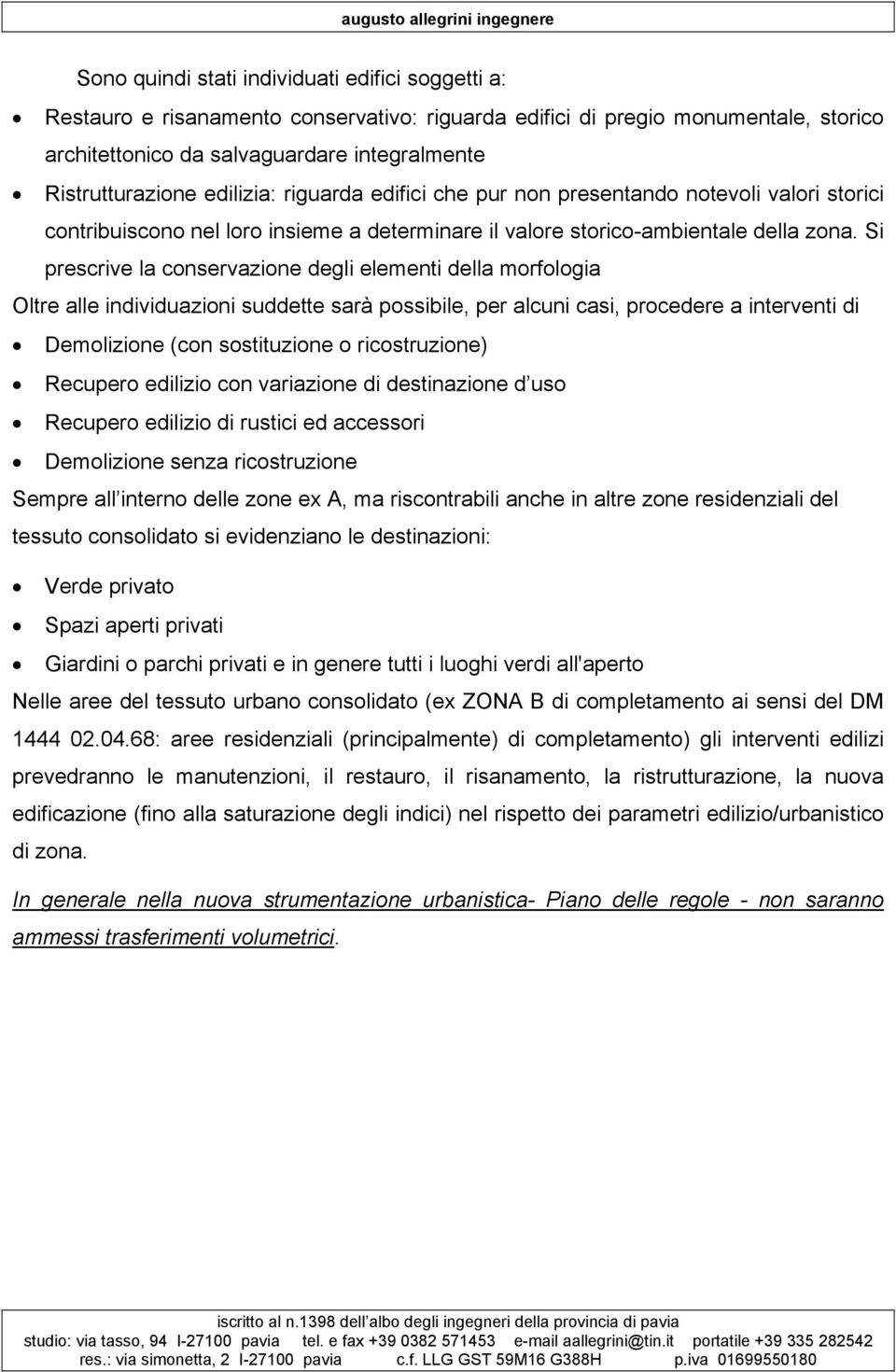 Si prescrive la conservazione degli elementi della morfologia Oltre alle individuazioni suddette sarà possibile, per alcuni casi, procedere a interventi di Demolizione (con sostituzione o