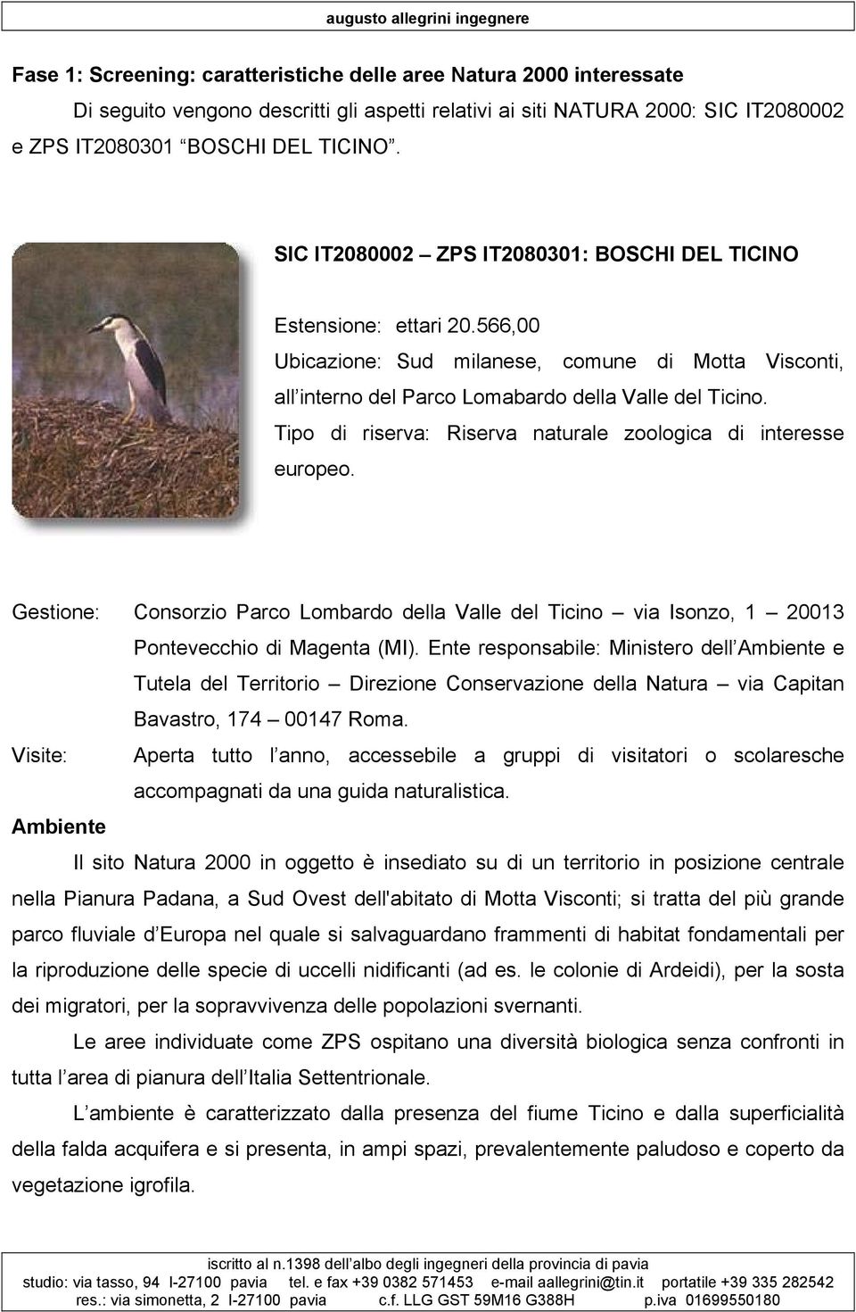 Tipo di riserva: Riserva naturale zoologica di interesse europeo. Gestione: Consorzio Parco Lombardo della Valle del Ticino via Isonzo, 1 20013 Pontevecchio di Magenta (MI).