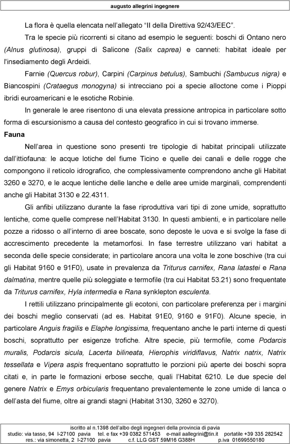 Farnie (Quercus robur), Carpini (Carpinus betulus), Sambuchi (Sambucus nigra) e Biancospini (Crataegus monogyna) si intrecciano poi a specie alloctone come i Pioppi ibridi euroamericani e le esotiche