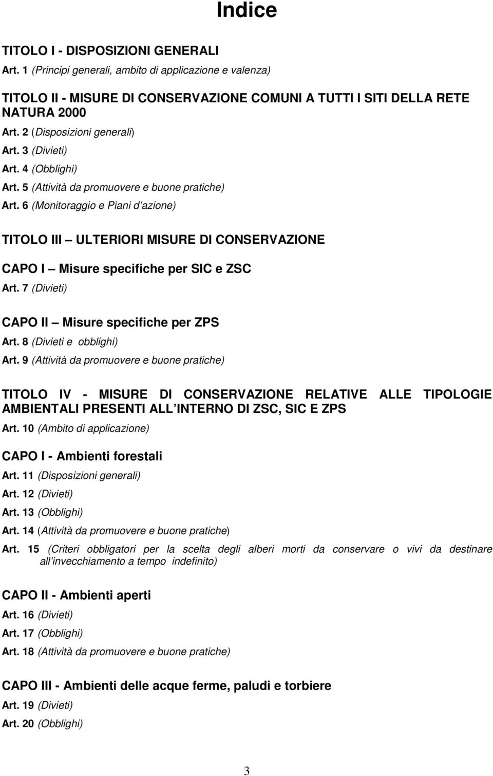 6 (Monitoraggio e Piani d azione) TITOLO III ULTERIORI MISURE DI CONSERVAZIONE CAPO I Misure specifiche per SIC e ZSC Art. 7 (Divieti) CAPO II Misure specifiche per ZPS Art.