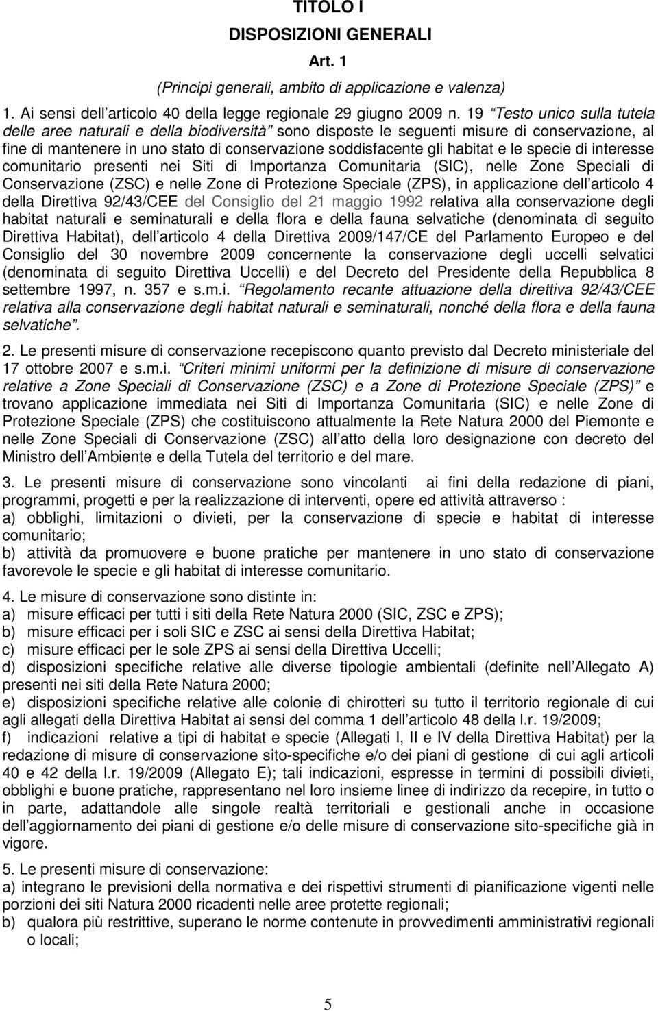 le specie di interesse comunitario presenti nei Siti di Importanza Comunitaria (SIC), nelle Zone Speciali di Conservazione (ZSC) e nelle Zone di Protezione Speciale (ZPS), in applicazione dell