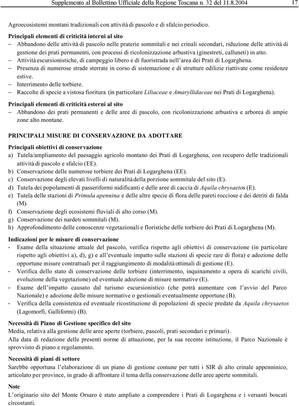 processi di ricolonizzazione arbustiva (ginestreti, calluneti) in atto. Attività escursionistiche, di campeggio libero e di fuoristrada nell area dei Prati di Logarghena.