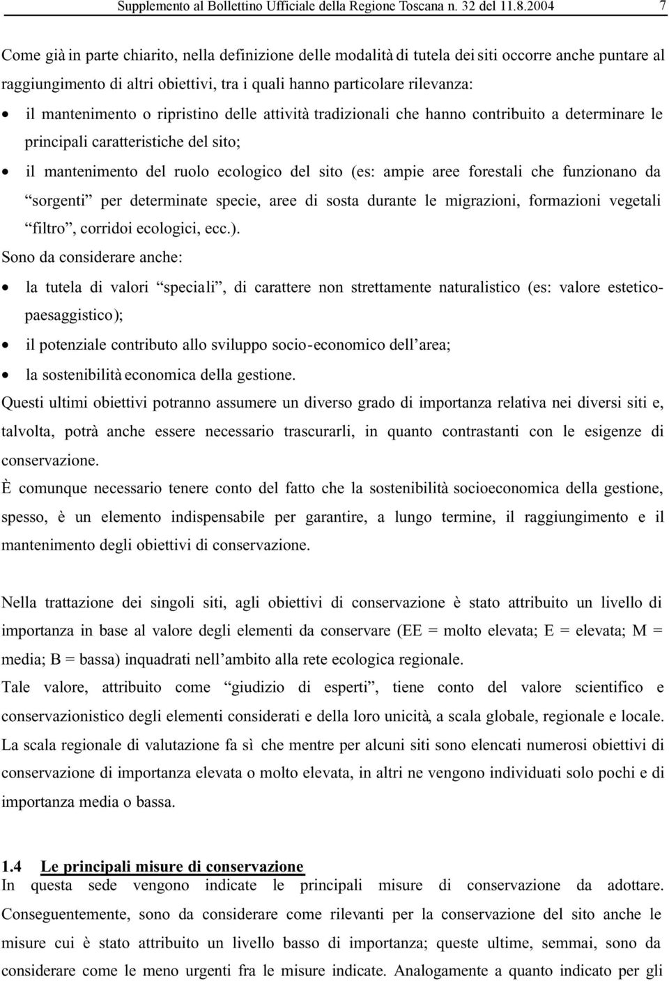 mantenimento o ripristino delle attività tradizionali che hanno contribuito a determinare le principali caratteristiche del sito; il mantenimento del ruolo ecologico del sito (es: ampie aree