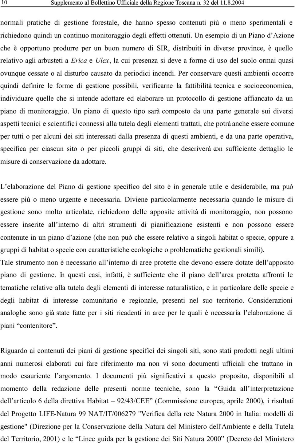 Un esempio di un Piano d Azione che è opportuno produrre per un buon numero di SIR, distribuiti in diverse province, è quello relativo agli arbusteti a Erica e Ulex, la cui presenza si deve a forme