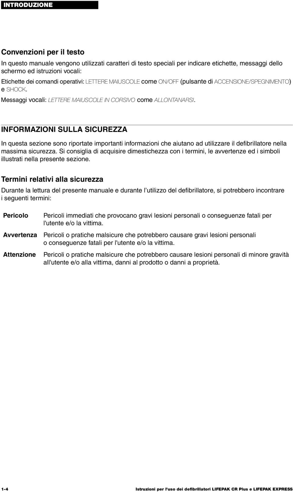 INFORMAZIONI SULLA SICUREZZA In questa sezione sono riportate importanti informazioni che aiutano ad utilizzare il defibrillatore nella massima sicurezza.