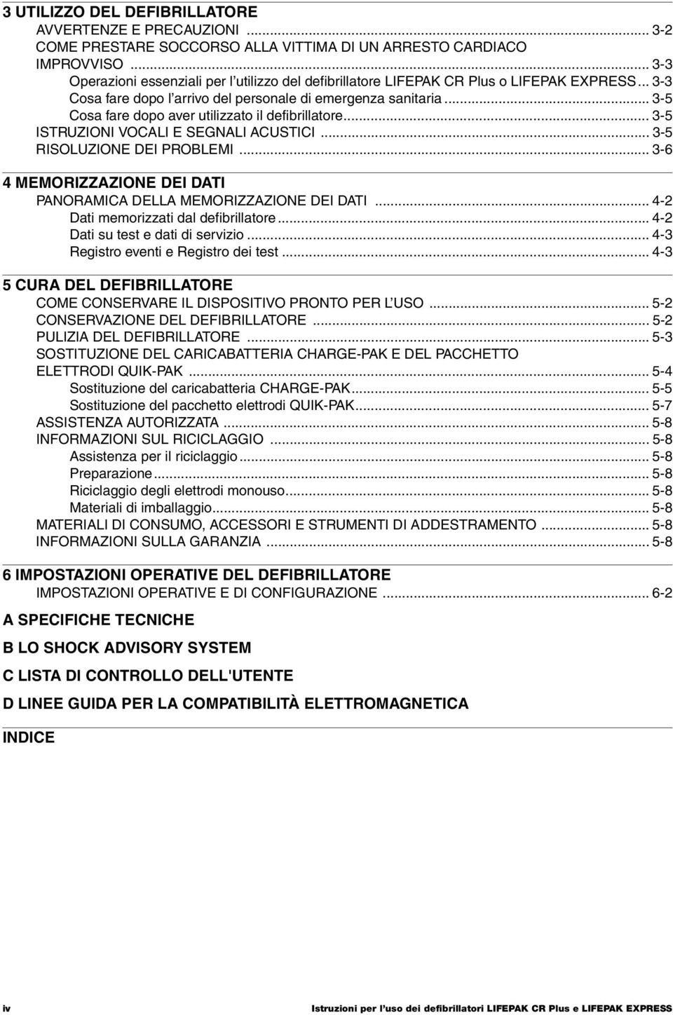 .. 3-5 Cosa fare dopo aver utilizzato il defibrillatore... 3-5 ISTRUZIONI VOCALI E SEGNALI ACUSTICI... 3-5 RISOLUZIONE DEI PROBLEMI.