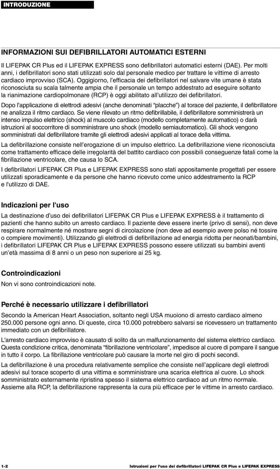 Oggigiorno, l efficacia dei defibrillatori nel salvare vite umane è stata riconosciuta su scala talmente ampia che il personale un tempo addestrato ad eseguire soltanto la rianimazione