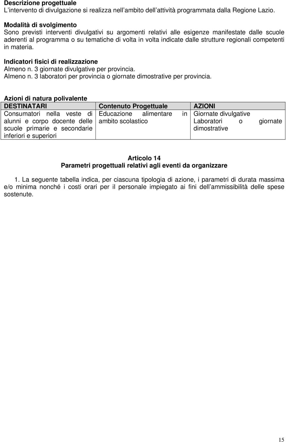 strutture regionali competenti in materia. Indicatori fisici di realizzazione Almeno n. 3 giornate divulgative per provincia. Almeno n. 3 laboratori per provincia o giornate dimostrative per provincia.