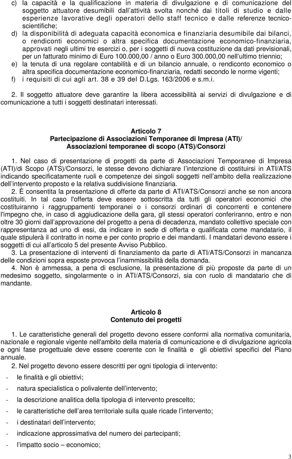 documentazione economico-finanziaria, approvati negli ultimi tre esercizi o, per i soggetti di nuova costituzione da dati previsionali, per un fatturato minimo di Euro 100.000,00 / anno o Euro 300.