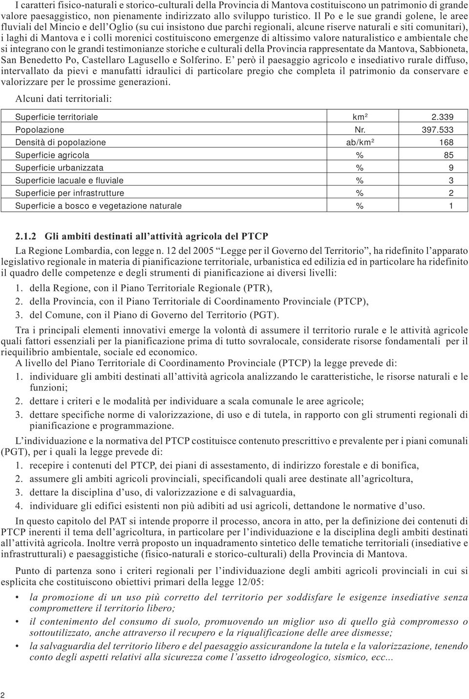 costituiscono emergenze di altissimo valore naturalistico e ambientale che si integrano con le grandi testimonianze storiche e culturali della Provincia rappresentate da Mantova, Sabbioneta, San