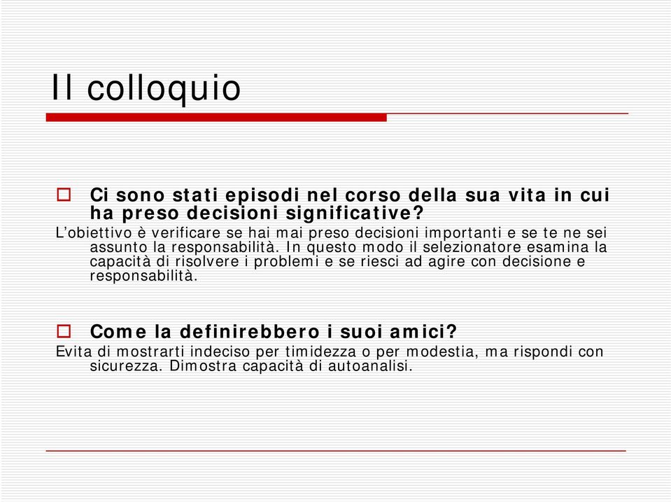 In questo modo il selezionatore esamina la capacità di risolvere i problemi e se riesci ad agire con decisione e