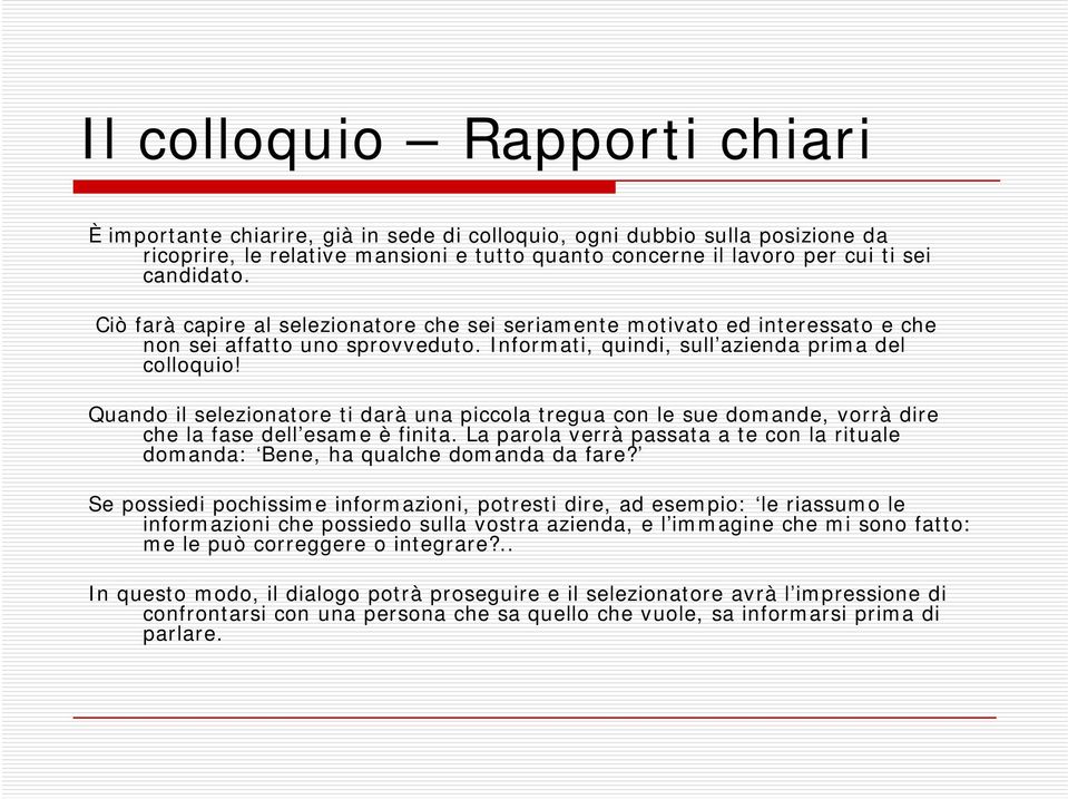 Quando il selezionatore ti darà una piccola tregua con le sue domande, vorrà dire che la fase dell esame è finita.