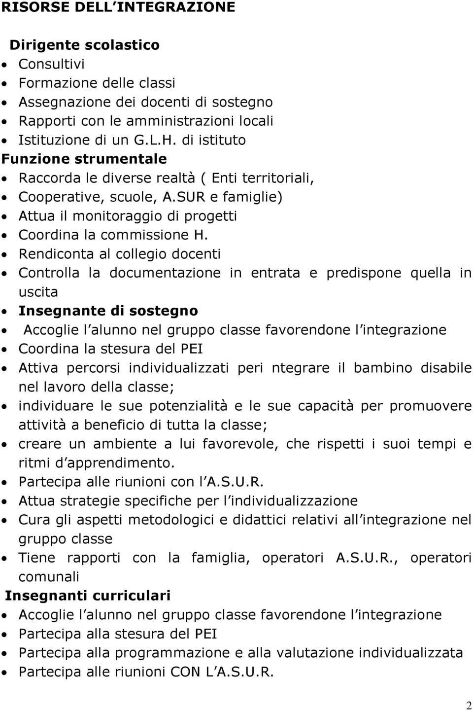 Rendiconta al collegio docenti Controlla la documentazione in entrata e predispone quella in uscita Insegnante di sostegno Accoglie l alunno nel gruppo classe favorendone l integrazione Coordina la