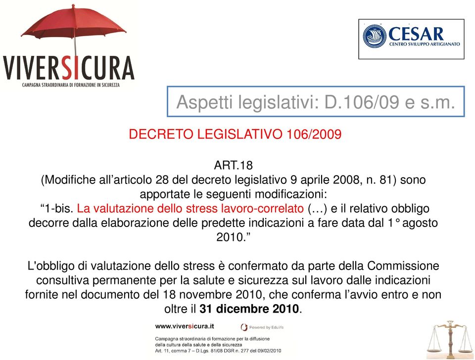 La valutazione dello stress lavoro-correlato ( ) e il relativo obbligo decorre dalla elaborazione delle predette indicazioni a fare data dal 1 agosto