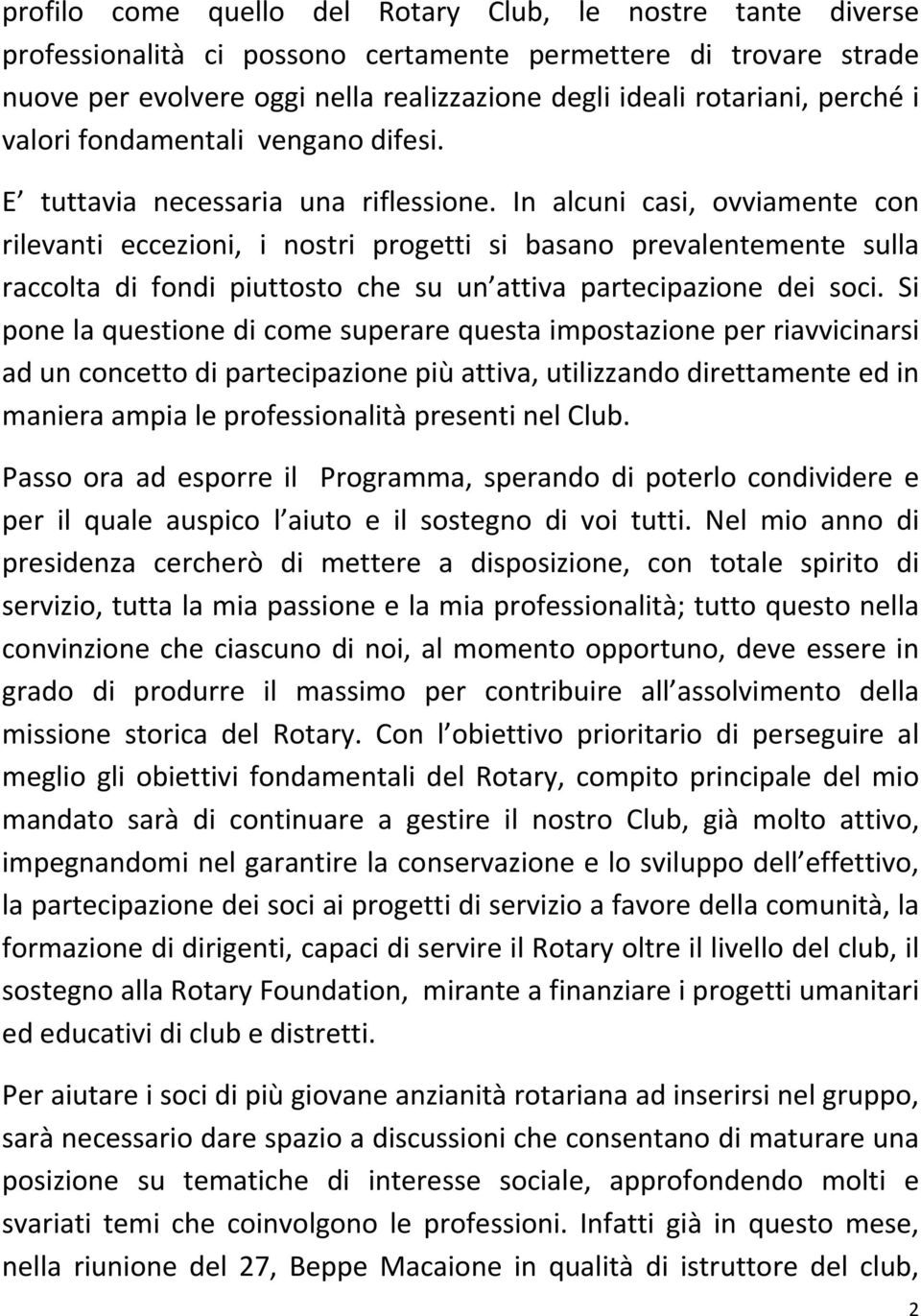 In alcuni casi, ovviamente con rilevanti eccezioni, i nostri progetti si basano prevalentemente sulla raccolta di fondi piuttosto che su un attiva partecipazione dei soci.