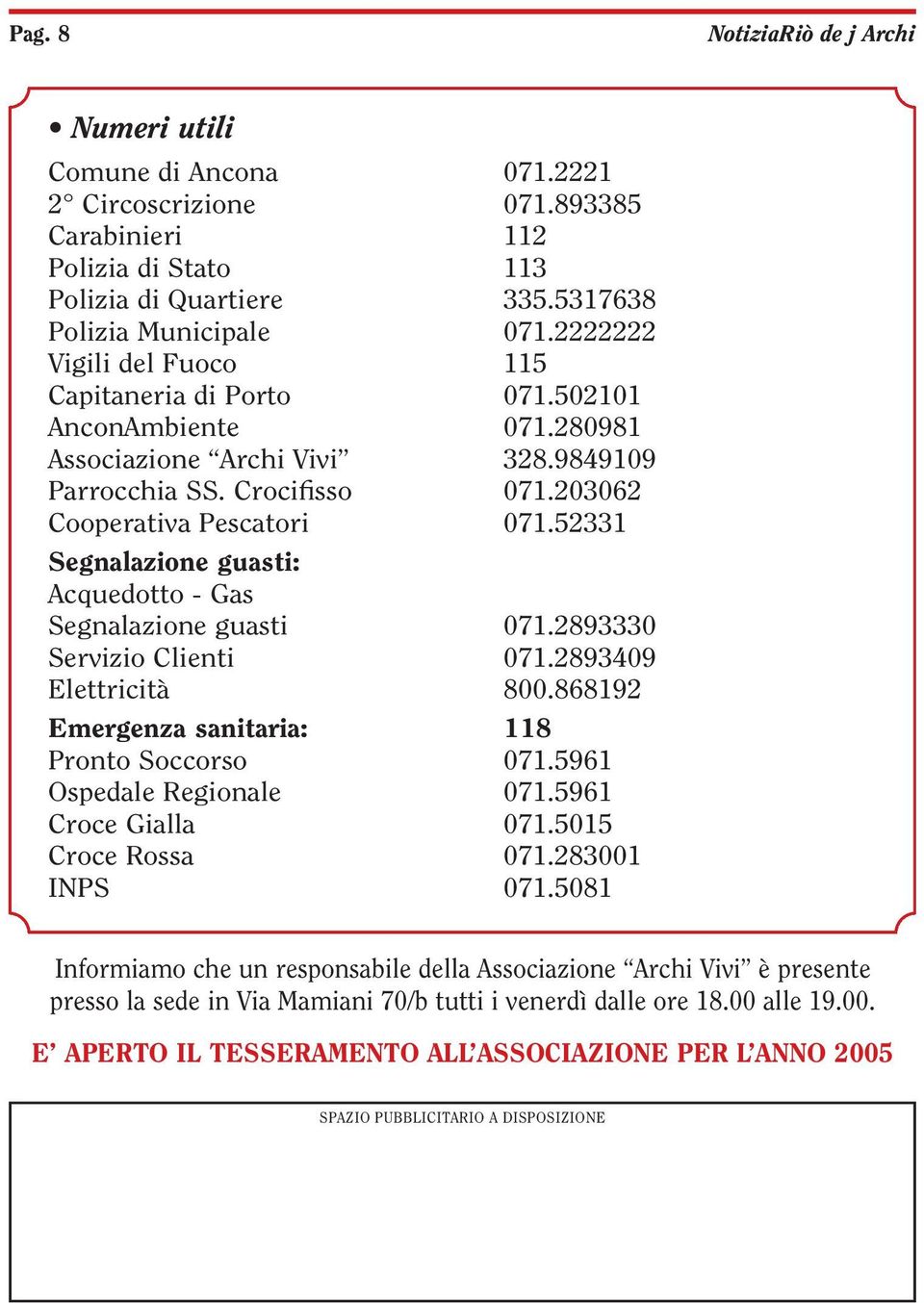 52331 Segnalazione guasti: Acquedotto - Gas Segnalazione guasti 071.2893330 Servizio Clienti 071.2893409 Elettricità 800.868192 Emergenza sanitaria: 118 Pronto Soccorso 071.